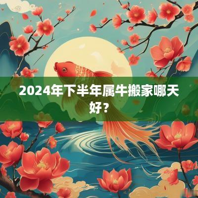 2025年下半年属牛搬家哪天好？