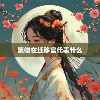 紫微在迁移宫代表什么