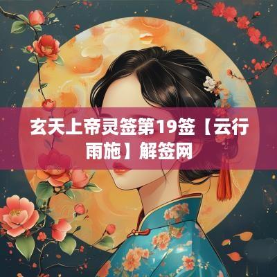 玄天上帝灵签第19签【云行雨施】解签网