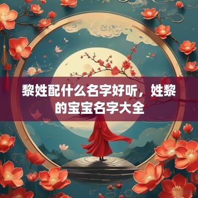黎姓配什么名字好听，姓黎的宝宝名字大全