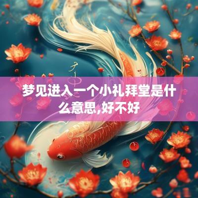 梦见进入一个小礼拜堂是什么意思,好不好