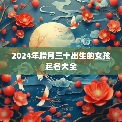2025年腊月三十出生的女孩起名大全