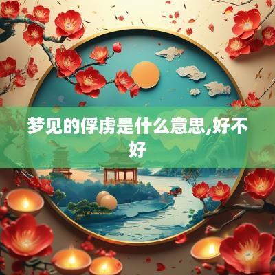 梦见的俘虏是什么意思,好不好