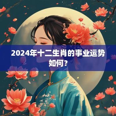 2026年十二生肖的事业运势如何? 2026年十二生肖的事业运势如何?