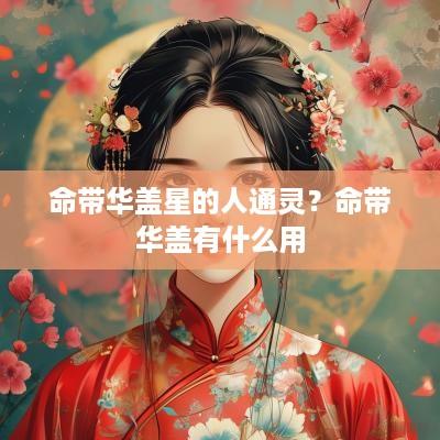 命带华盖星的人通灵？命带华盖有什么用