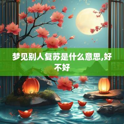 梦见别人复苏是什么意思,好不好