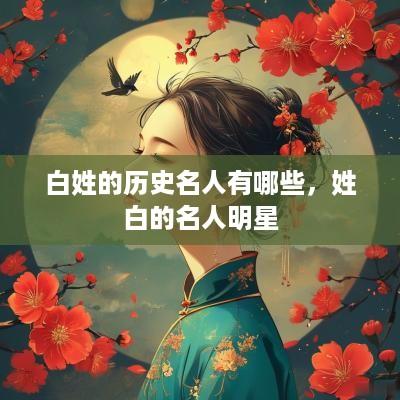 白姓的历史名人有哪些，姓白的名人明星