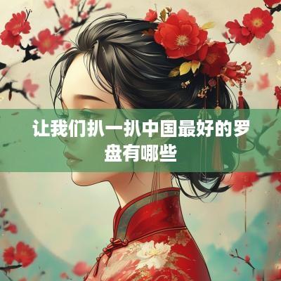 让我们扒一扒中国最好的罗盘有哪些