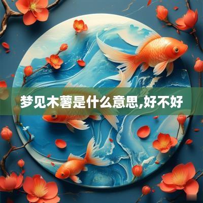 梦见木薯是什么意思,好不好