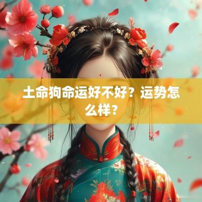 土命狗命运好不好？运势怎么样？