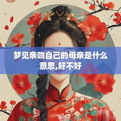 梦见亲吻自己的母亲是什么意思,好不好