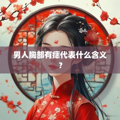 男人胸部有痣代表什么含义？