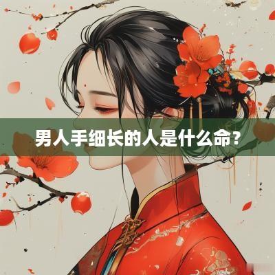 男人手细长的人是什么命？