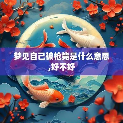梦见自己被枪毙是什么意思,好不好