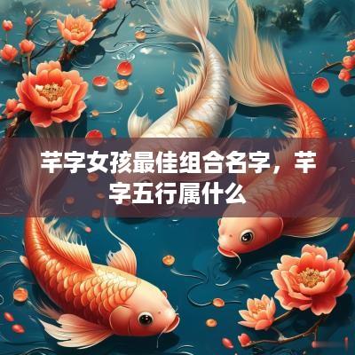 芊字女孩最佳组合名字，芊字五行属什么
