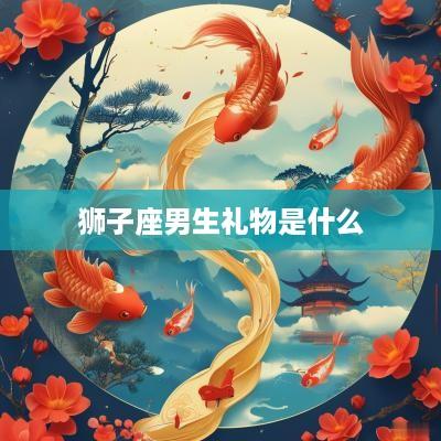 狮子座男生礼物是什么