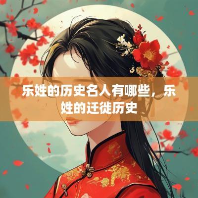 乐姓的历史名人有哪些，乐姓的迁徙历史