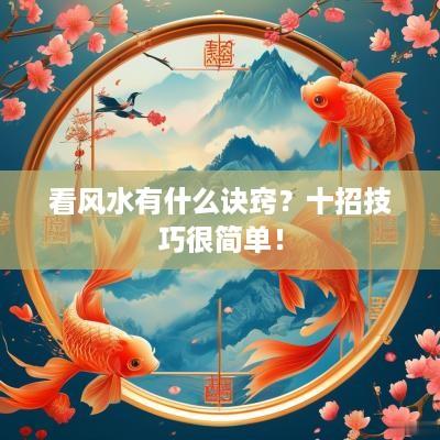 看风水有什么诀窍？十招技巧很简单！