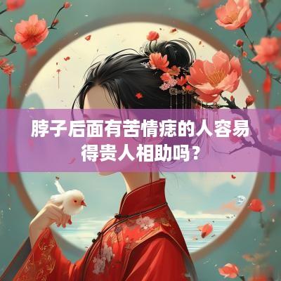 脖子后面有苦情痣的人容易得贵人相助吗？