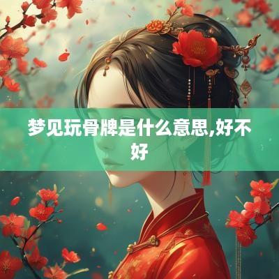 梦见玩骨牌是什么意思,好不好