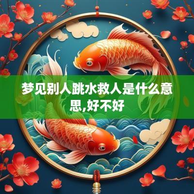 梦见别人跳水救人是什么意思,好不好