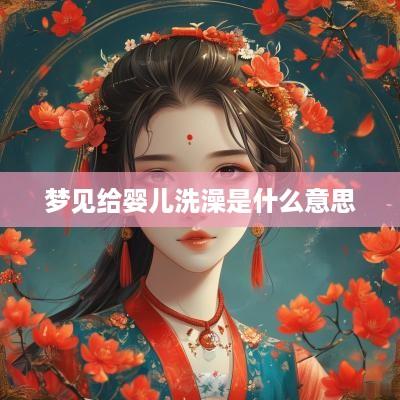 梦见给婴儿洗澡是什么意思