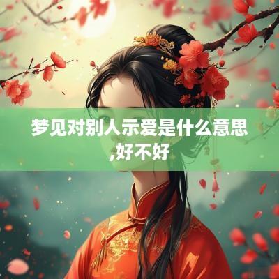 梦见对别人示爱是什么意思,好不好