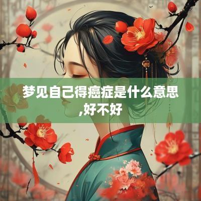 梦见自己得癌症是什么意思,好不好