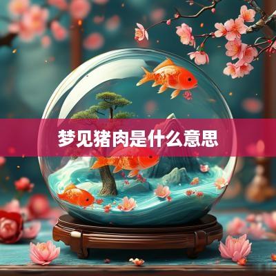 梦见猪肉是什么意思