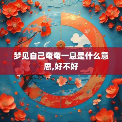 梦见自己奄奄一息是什么意思,好不好