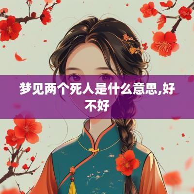 梦见两个死人是什么意思,好不好
