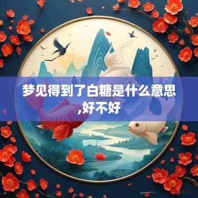 梦见得到了白糖是什么意思,好不好