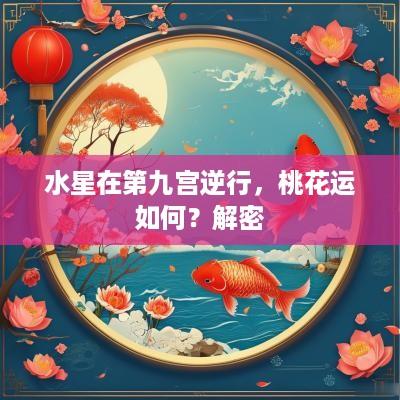 水星在第九宫逆行，桃花运如何？解密
