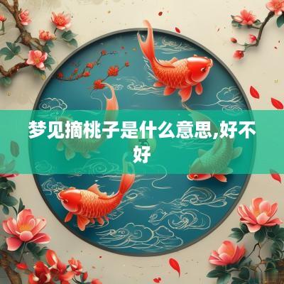 梦见摘桃子是什么意思,好不好