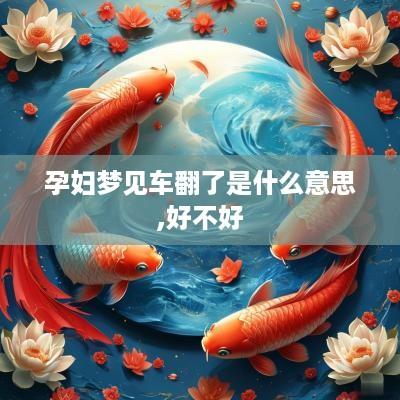 孕妇梦见车翻了是什么意思,好不好