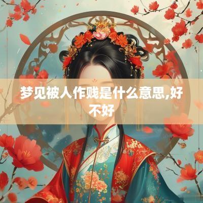 梦见被人作贱是什么意思,好不好