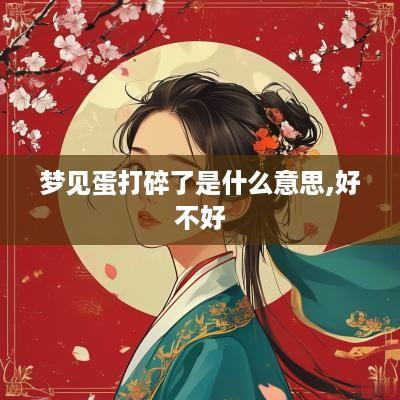梦见蛋打碎了是什么意思,好不好
