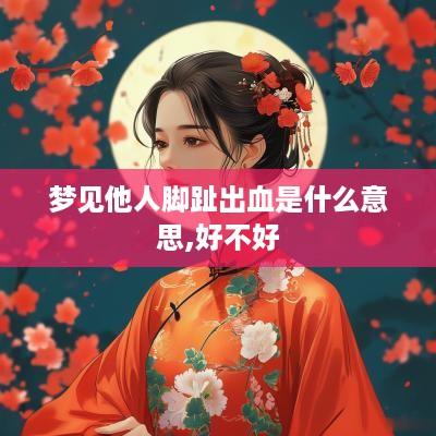 梦见他人脚趾出血是什么意思,好不好