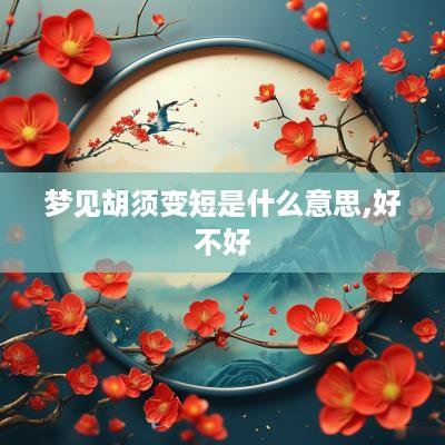 梦见胡须变短是什么意思,好不好