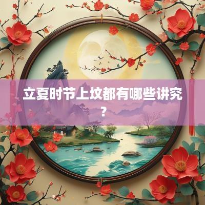 立夏时节上坟都有哪些讲究？