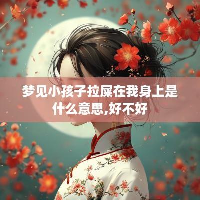 梦见小孩子拉屎在我身上是什么意思,好不好