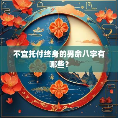 不宜托付终身的男命八字有哪些？