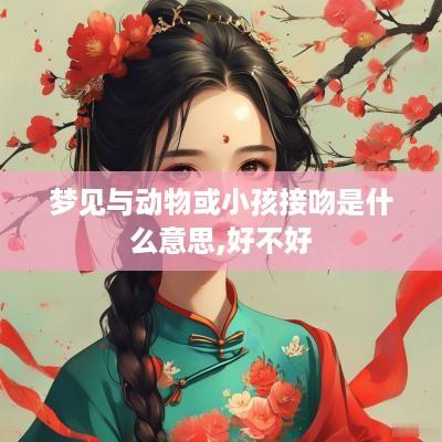 梦见与动物或小孩接吻是什么意思,好不好