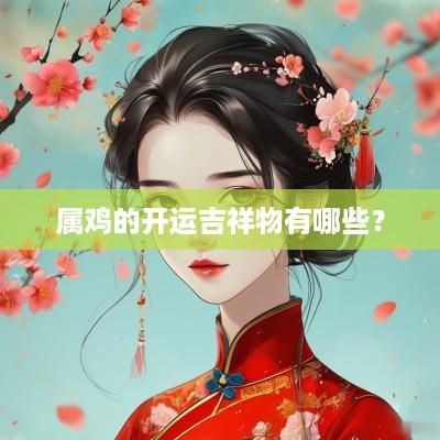 属鸡的开运吉祥物有哪些？