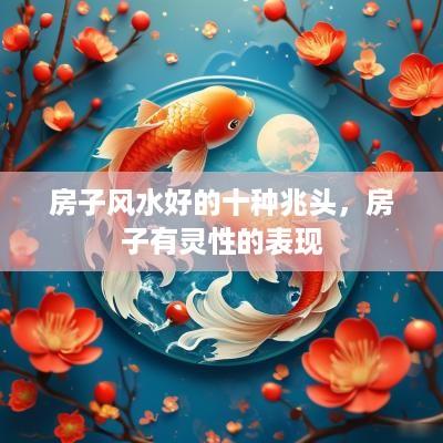 房子风水好的十种兆头，房子有灵性的表现