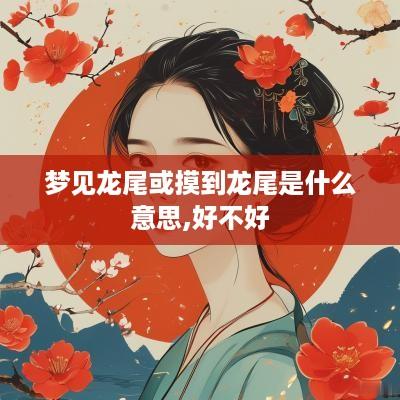 梦见龙尾或摸到龙尾是什么意思,好不好
