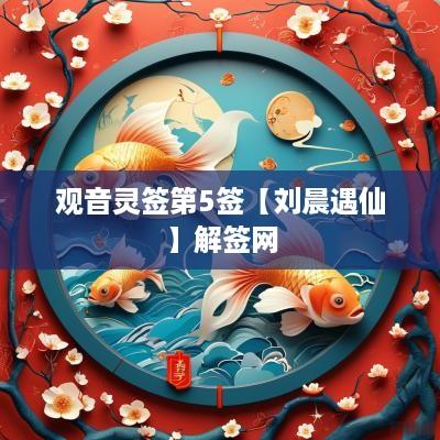观音灵签第5签【刘晨遇仙】解签网