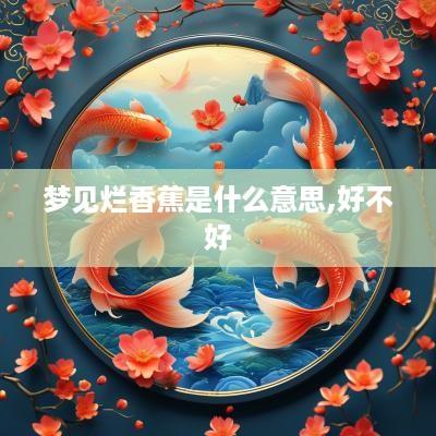 梦见烂香蕉是什么意思,好不好