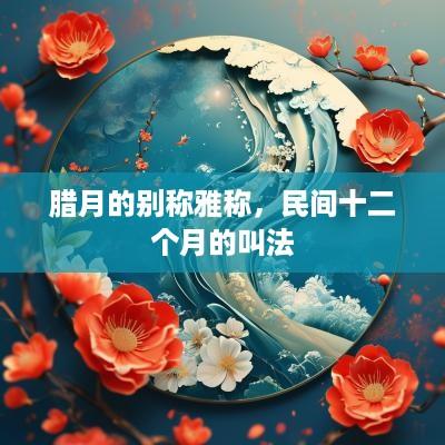 腊月的别称雅称，民间十二个月的叫法