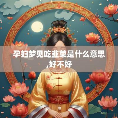 孕妇梦见吃韭菜是什么意思,好不好